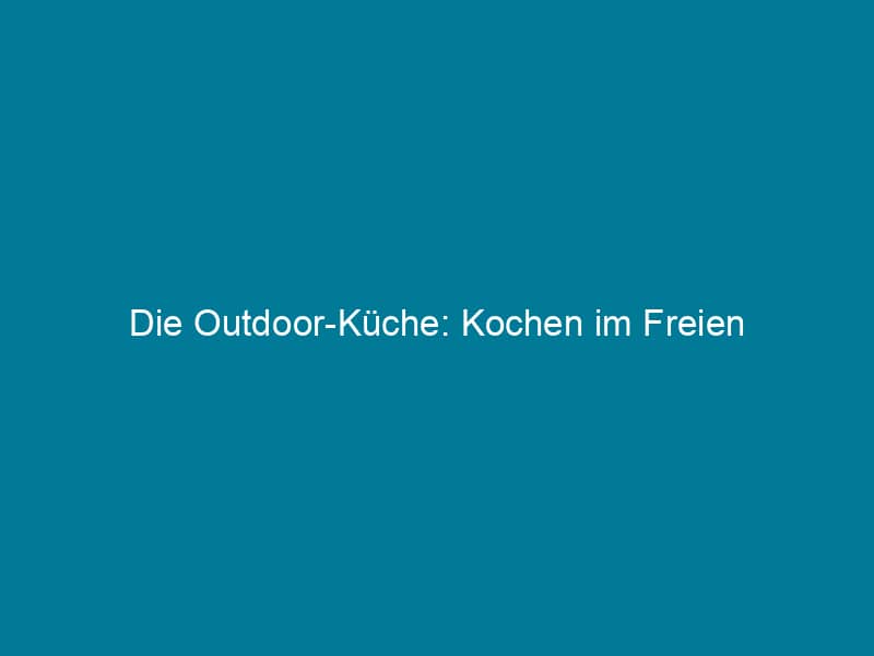 Die Outdoor-Küche: Kochen im Freien